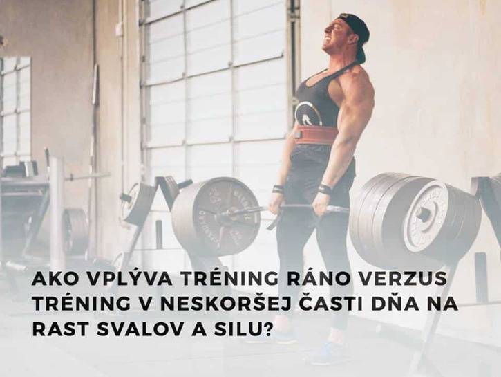 Ako vplýva tréning ráno verzus tréning v neskoršej časti dňa na rast svalov a silu?