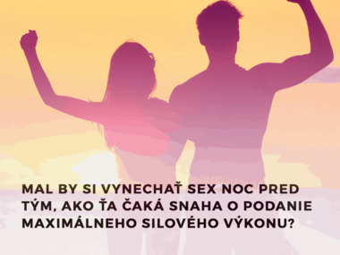 Mal by si vynechať sex noc pred tým, ako ťa čaká snaha o podanie maximálneho silového výkonu?